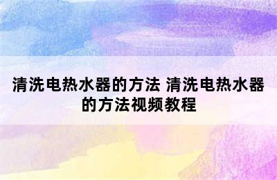 清洗电热水器的方法 清洗电热水器的方法视频教程